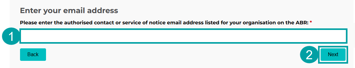 Screenshot of the step to Enter your email address. The Please enter the authorised contact or service of notice email listed for your organisation on the ABR field is numbered 1. The Next button is numbered 2.